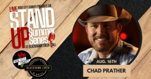 Picture of Chad Prather in a cowboy Hat below his picture which is on the right of the rectangular inage are the words Aug 16th Chad Prather. to the left are the logos of Rose City Comedy and Blackhawk Creek Grille at the bottom left above the logos are the words Live Stand Up Summer Series