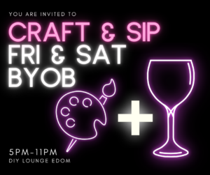 black background sign with pink neon styke writing says craft & Sip then in white Fri & Sat Byob unter that is a painters pallet + a wine glass in the lower left hand 5pm-11pm DIY lounge Edom