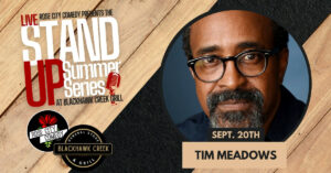 picture of Tim Meadows on the left of his picture are the words Live Rose City Comedy Presents Stand Up Summer Series At Blackhawk Grill Bbelow Tims Fae are the words Sept. 20 Tim Meadows 