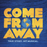 square poster blue back ground the words in yellow say Come From Away the o in From is an image of the globe. under those woirds at the bottom are the words in light ble True Story Hit Musical