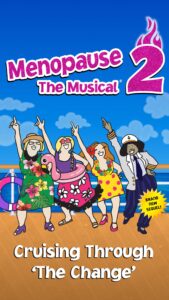 4 women joyfully dressed on a deck of a cruise ship the words Menopause the Musical 2 above thier heads and the words Cruisin through the Change below thier feet