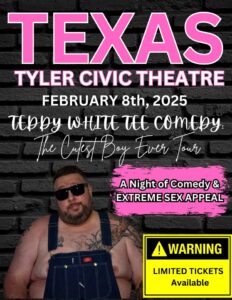 poster with a picture of Teddy White at the bottom left and the words Texas Tyler Civic Theatre Feruary 8th, 2025 night of comedy and extreme sex appeal