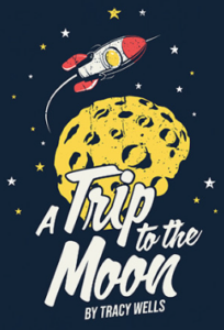 poster for play A Trip to the Moon by Tracy Wells, these words are on the poster, aong with a type of spaceship that is red and white above a moon like image. There are also stars all over the poster. All on a black background.