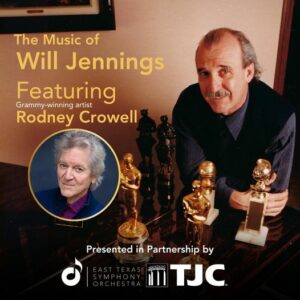 poster announcing an event on June 22 "The Music of Will Jennings Featuring Rodney Crowell. There is a picture of Will jennings with his grammy and Oscar awards and also a picture Of Rodney Crowel in a circle below his name The words Presented in Partnership by East Texas Symphony Orchestra and TJC are at the bottom of the poster